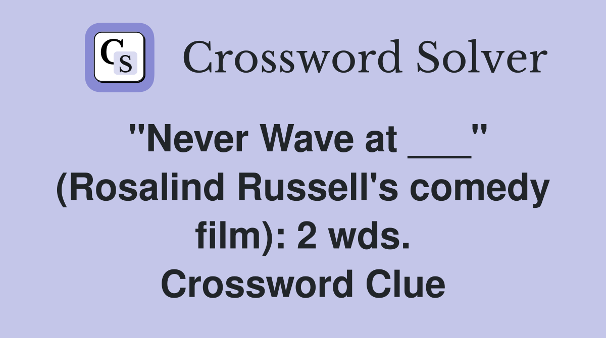 "Never Wave at ___" (Rosalind Russell's comedy film): 2 wds. Crossword Clue