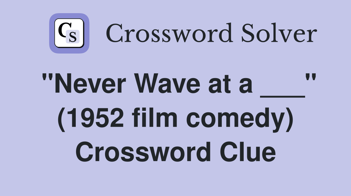 "Never Wave at a ___" (1952 film comedy) Crossword Clue