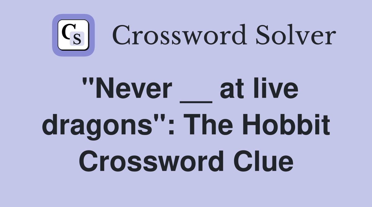 "Never __ at live dragons": The Hobbit Crossword Clue