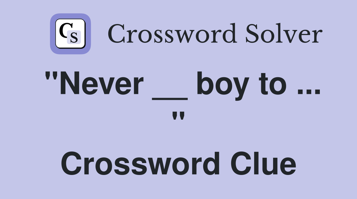 "Never __ boy to ... " Crossword Clue