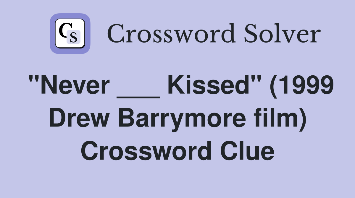 "Never ___ Kissed" (1999 Drew Barrymore film) Crossword Clue