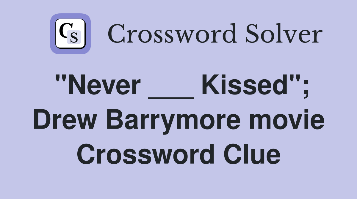 "Never ___ Kissed"; Drew Barrymore movie Crossword Clue