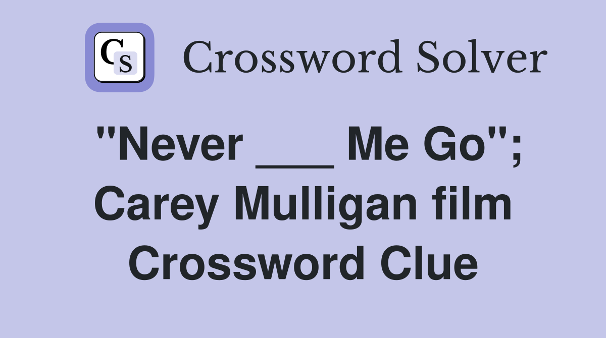 "Never ___ Me Go"; Carey Mulligan film Crossword Clue