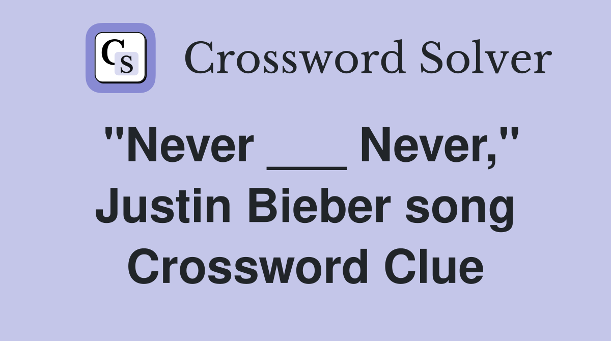 "Never ___ Never," Justin Bieber song Crossword Clue