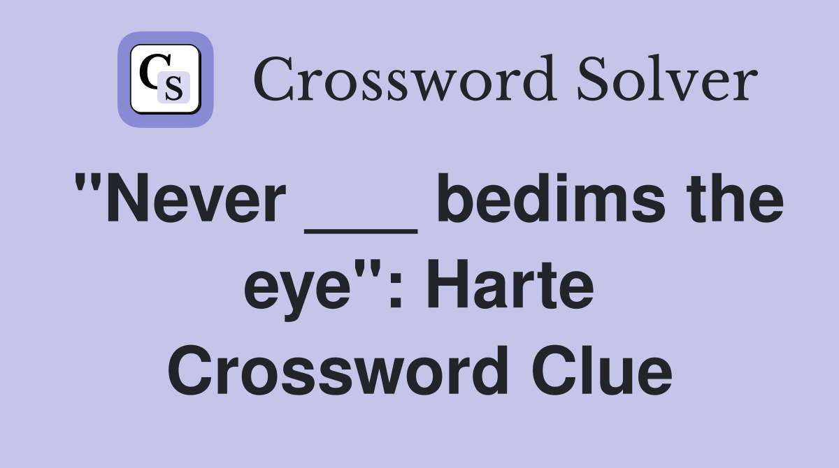 "Never ___ bedims the eye": Harte Crossword Clue