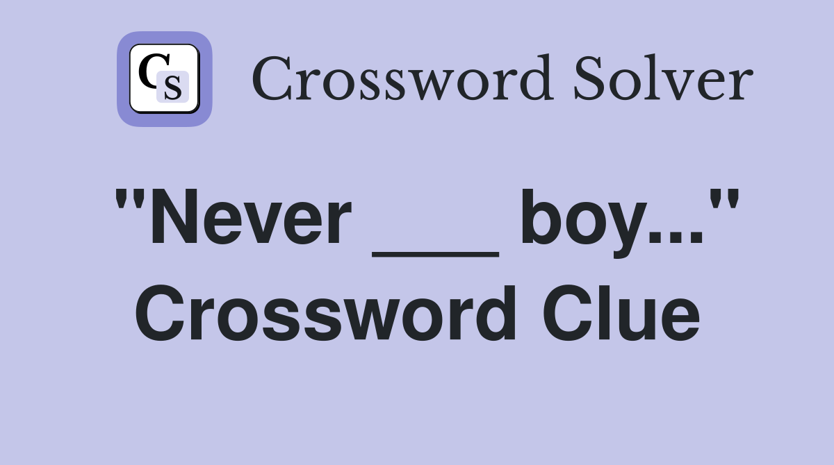 "Never ___ boy..." Crossword Clue
