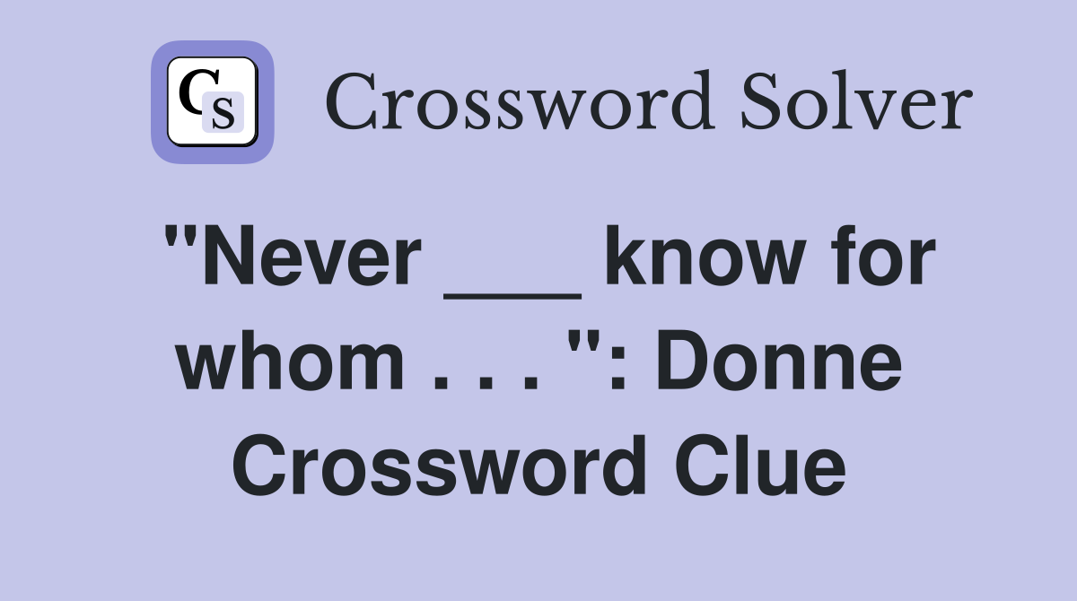 "Never ___ know for whom . . . ": Donne Crossword Clue