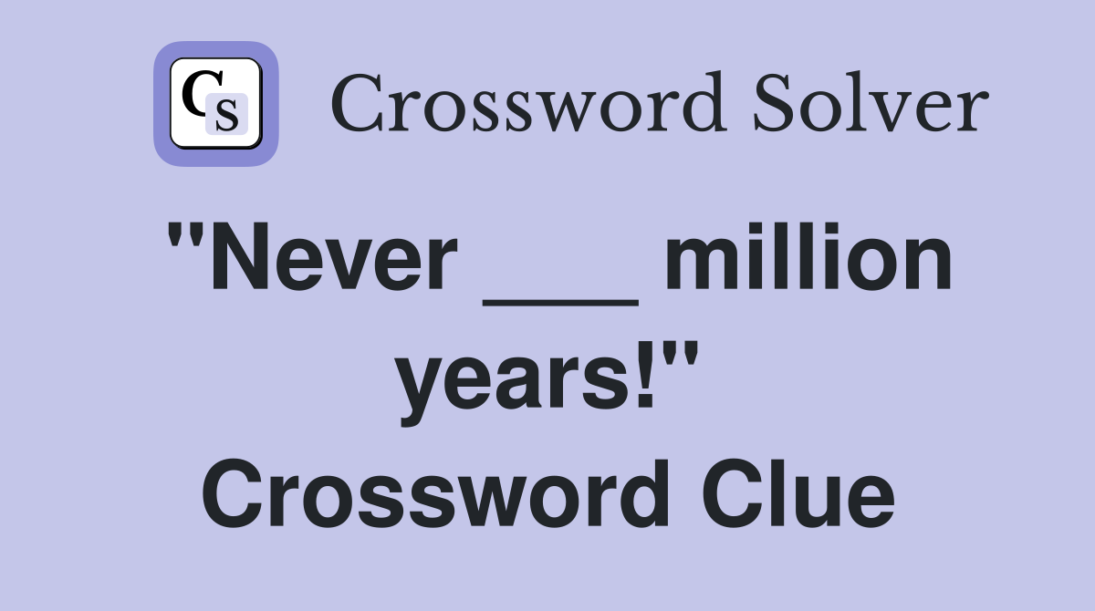 "Never ___ million years!" Crossword Clue
