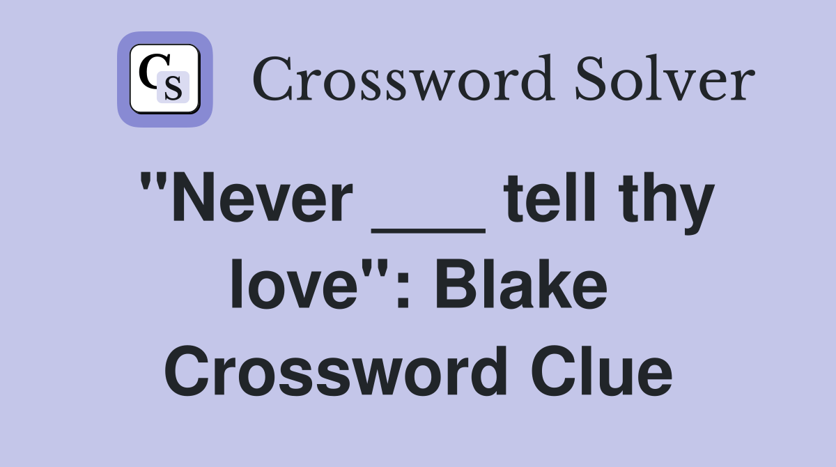 "Never ___ tell thy love": Blake Crossword Clue