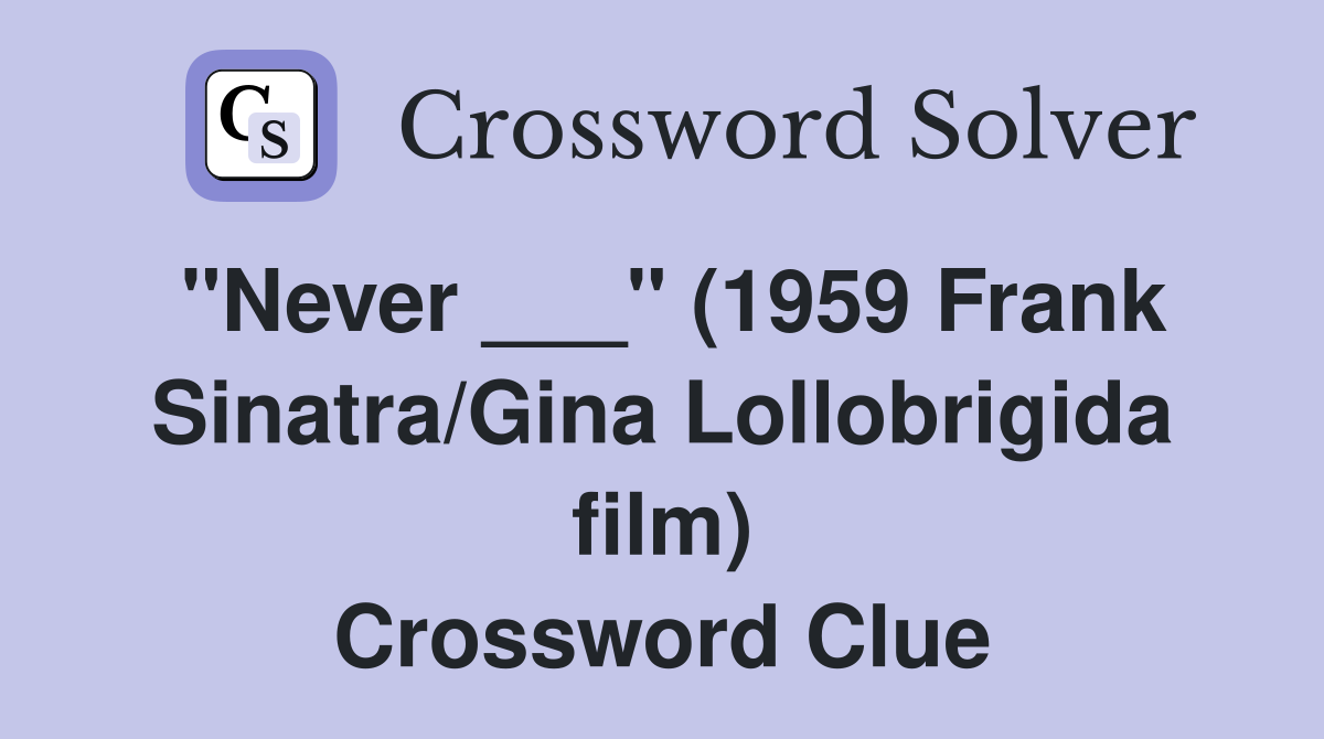 "Never ___" (1959 Frank Sinatra/Gina Lollobrigida film) Crossword Clue