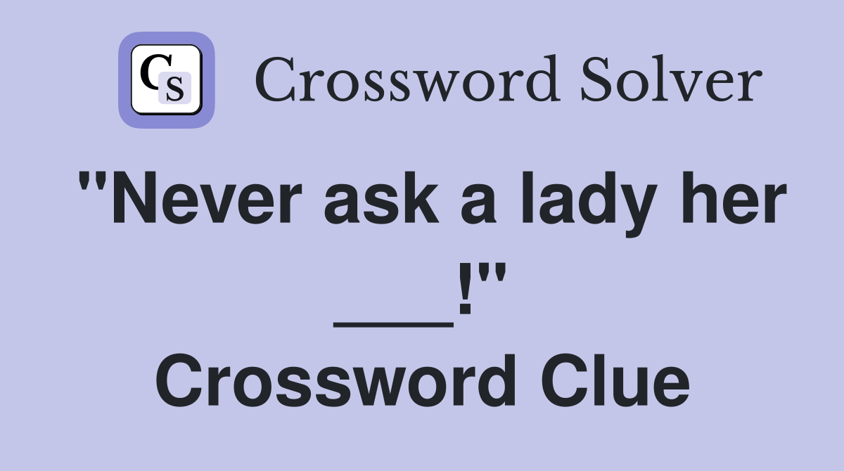 "Never ask a lady her ___!" Crossword Clue