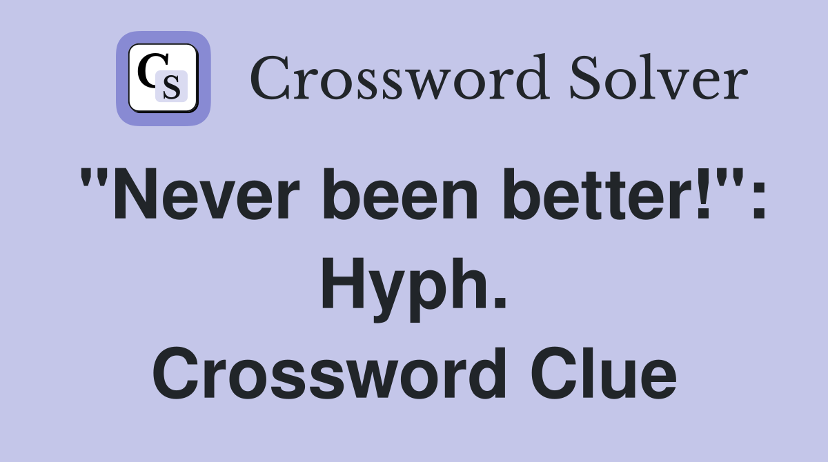 "Never been better!": Hyph. Crossword Clue