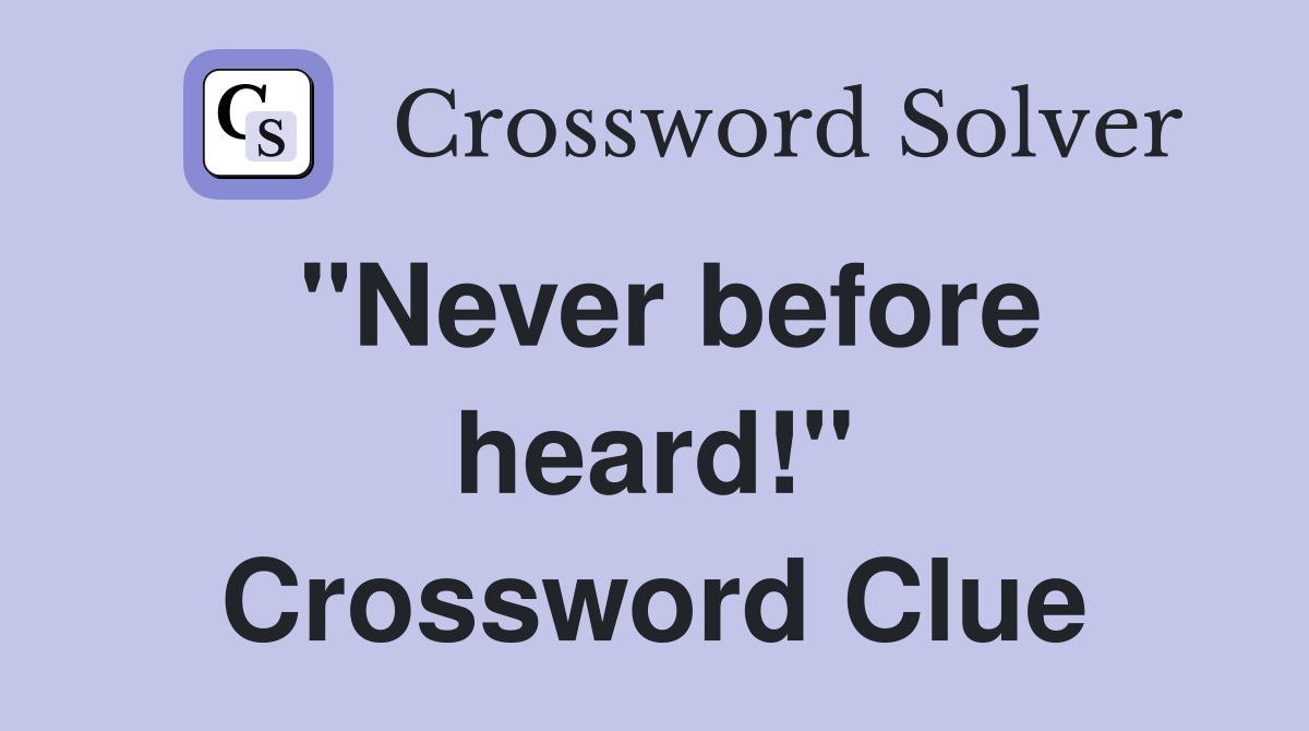 "Never before heard!" Crossword Clue