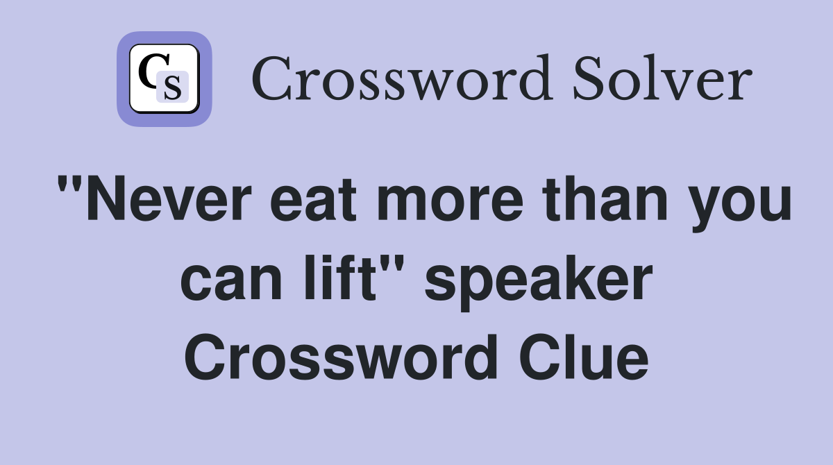 "Never eat more than you can lift" speaker Crossword Clue