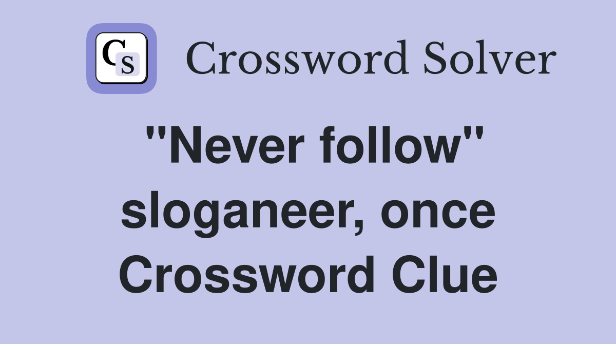 "Never follow" sloganeer, once Crossword Clue