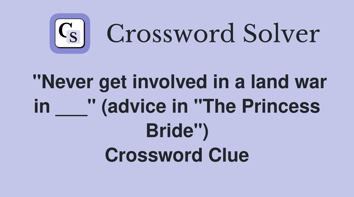 "Never get involved in a land war in ___" (advice in "The Princess Bride") Crossword Clue