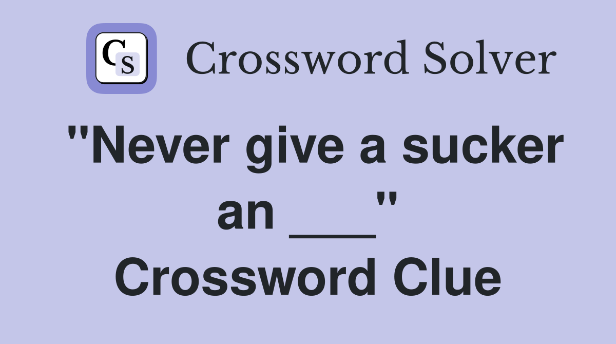 "Never give a sucker an ___" Crossword Clue