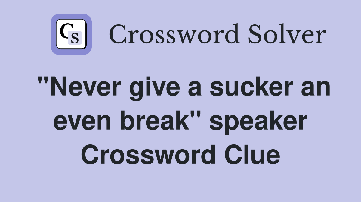 "Never give a sucker an even break" speaker Crossword Clue