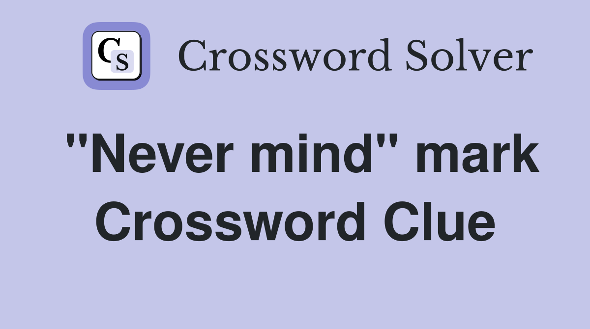 "Never mind" mark Crossword Clue