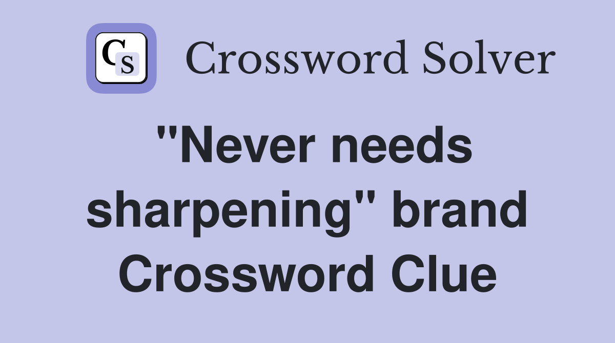 "Never needs sharpening" brand Crossword Clue