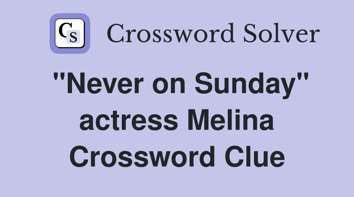 "Never on Sunday" actress Melina Crossword Clue