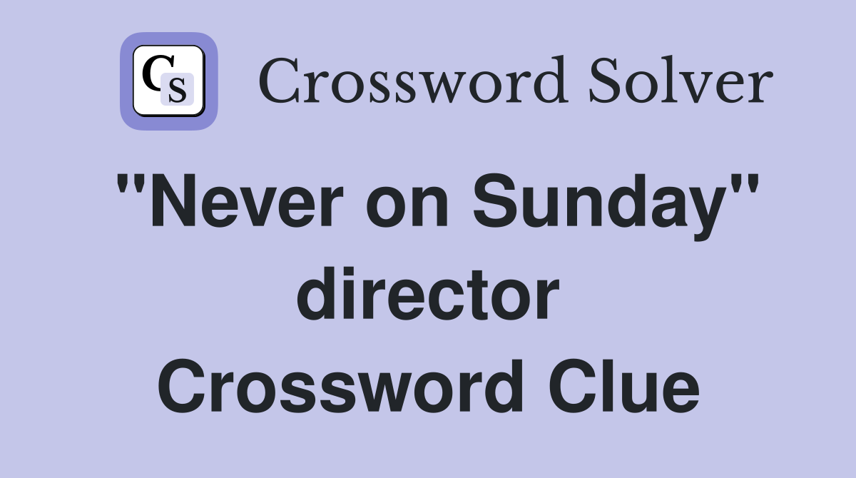 "Never on Sunday" director Crossword Clue