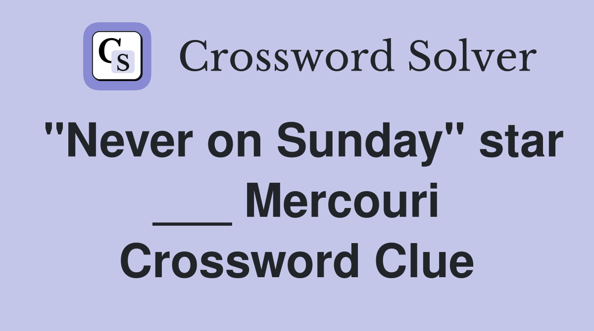 "Never on Sunday" star ___ Mercouri Crossword Clue