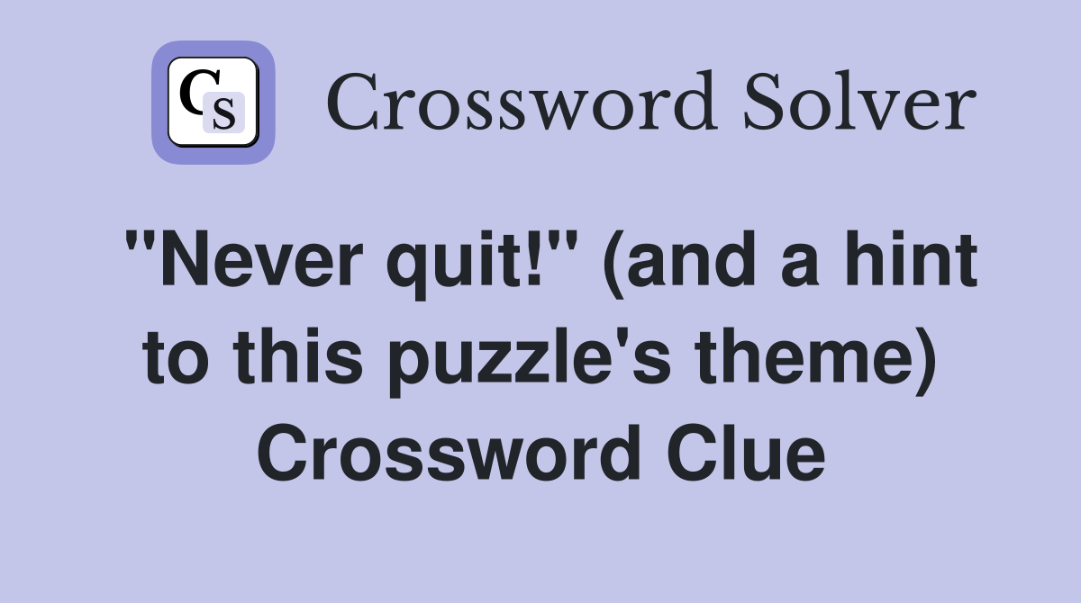 "Never quit!" (and a hint to this puzzle's theme) Crossword Clue