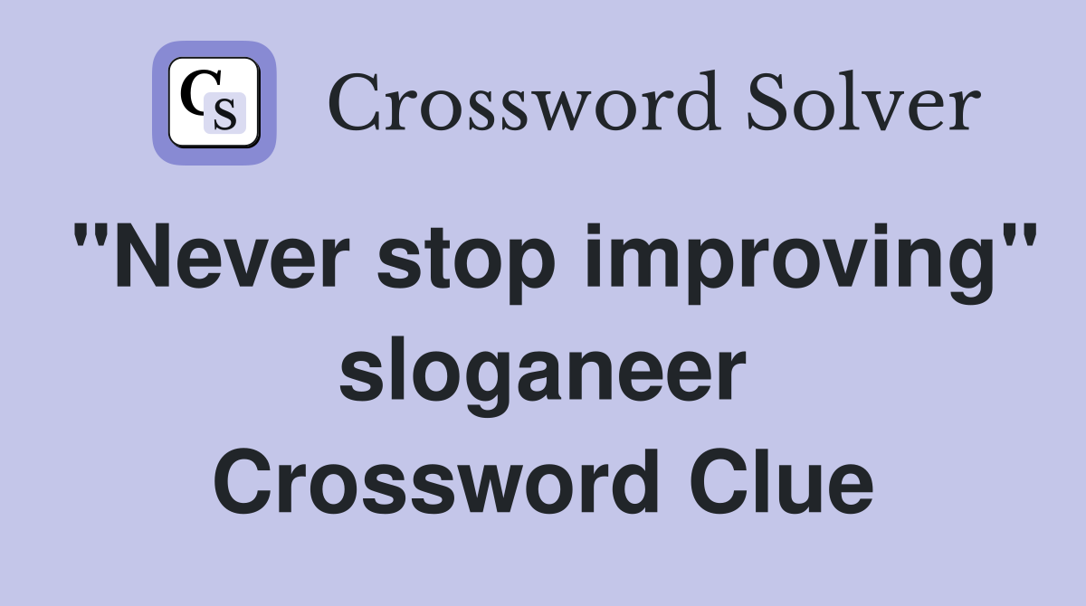 "Never stop improving" sloganeer Crossword Clue