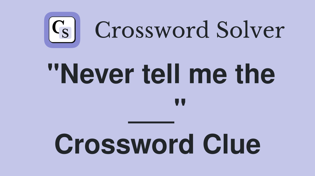 "Never tell me the ___" Crossword Clue