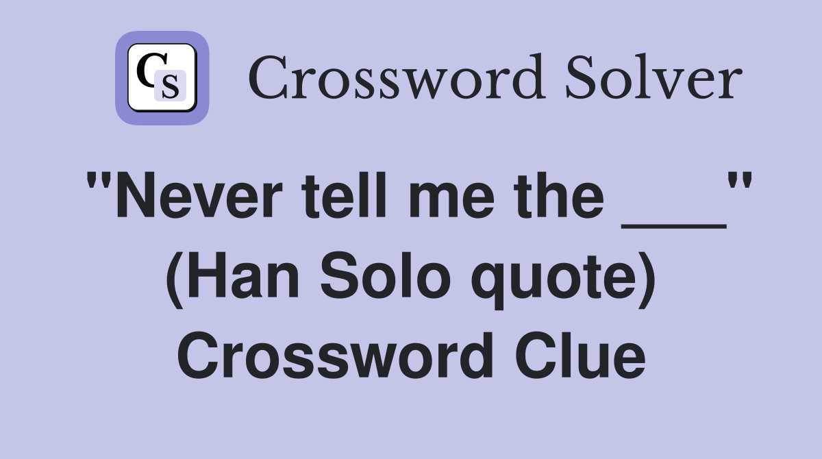 "Never tell me the ___" (Han Solo quote) Crossword Clue