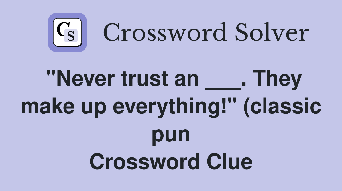 quot Never trust an They make up everything quot (classic pun quot Never trust an They make up everything quot (classic pun