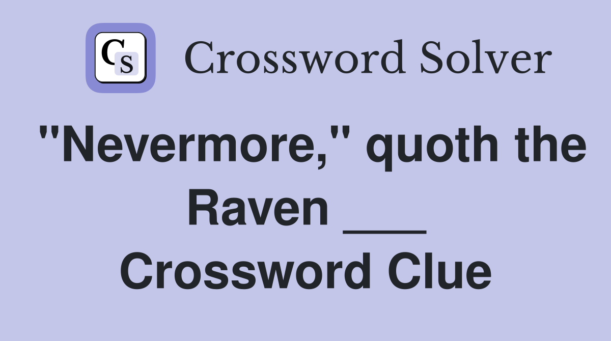 "Nevermore," quoth the Raven ___ Crossword Clue