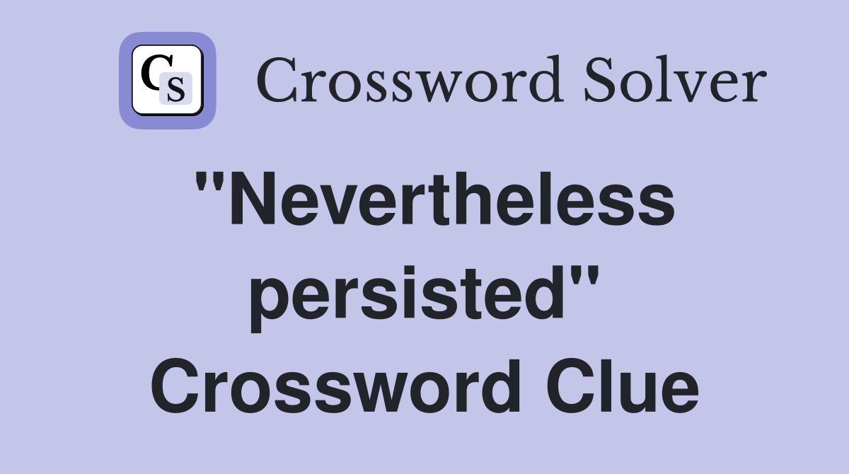 "Nevertheless persisted" Crossword Clue