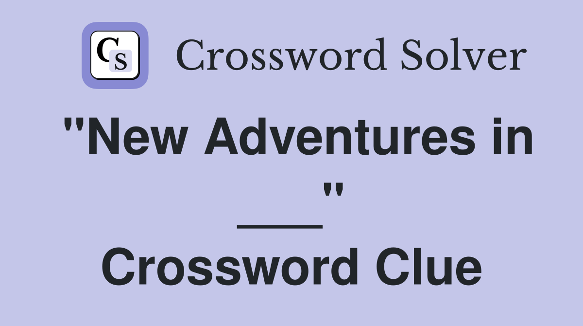 "New Adventures in ___" Crossword Clue