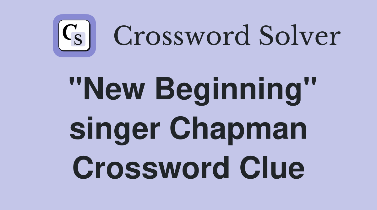 "New Beginning" singer Chapman Crossword Clue