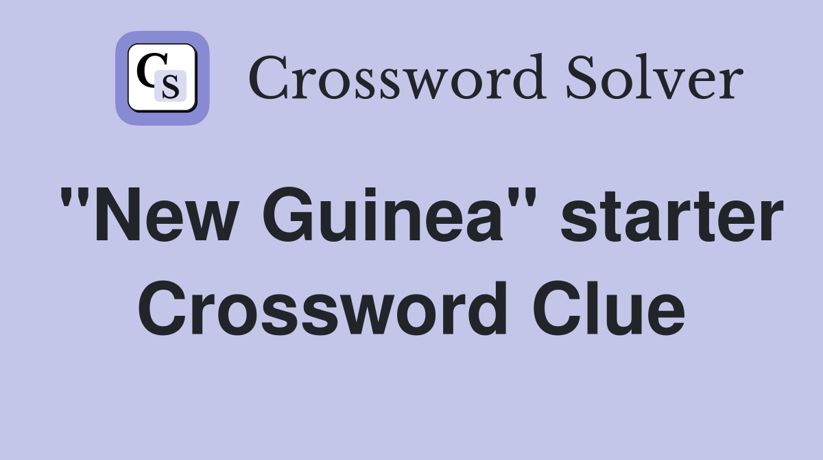 "New Guinea" starter Crossword Clue