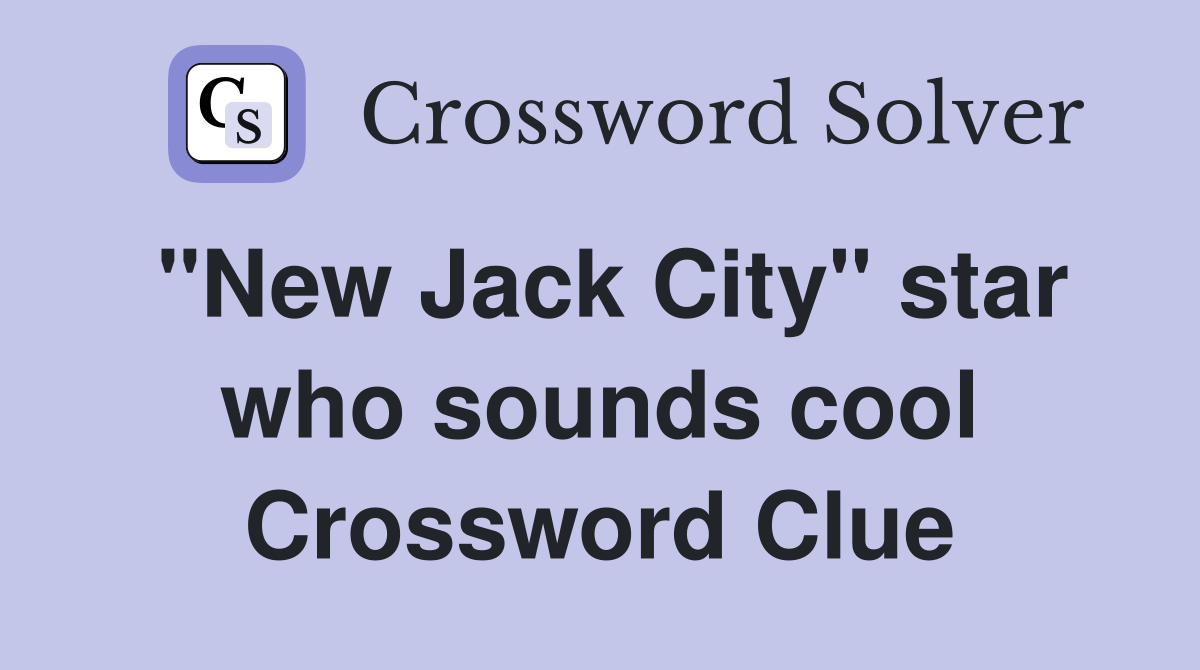 "New Jack City" star who sounds cool Crossword Clue