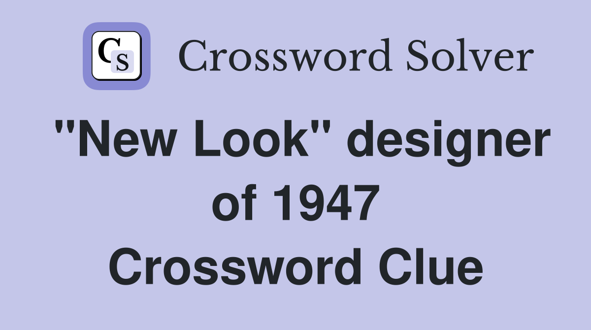 "New Look" designer of 1947 Crossword Clue