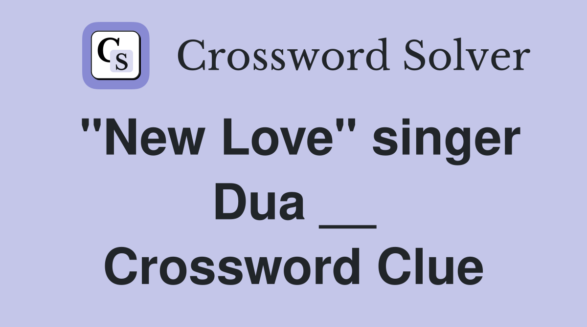 "New Love" singer Dua __ Crossword Clue