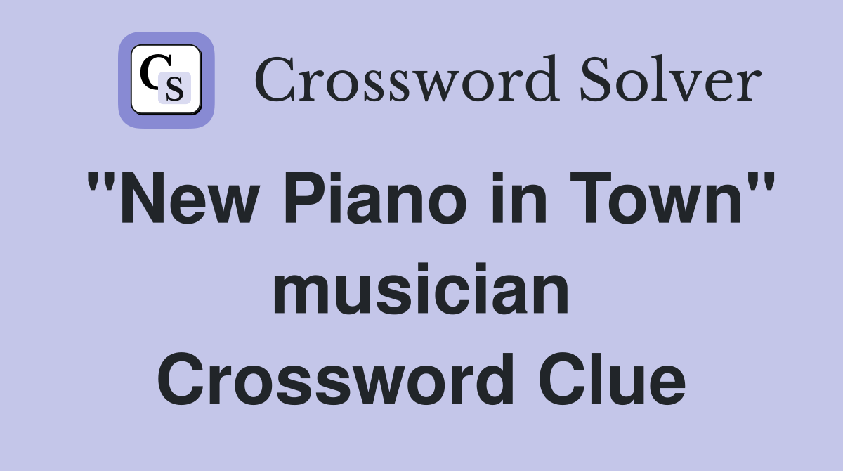"New Piano in Town" musician Crossword Clue