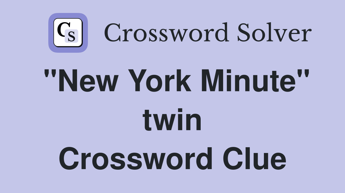 "New York Minute" twin Crossword Clue