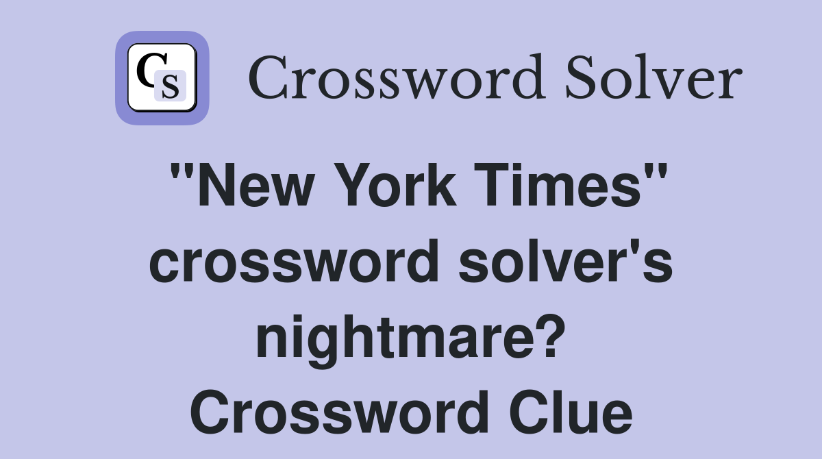 "New York Times" crossword solver's nightmare? Crossword Clue