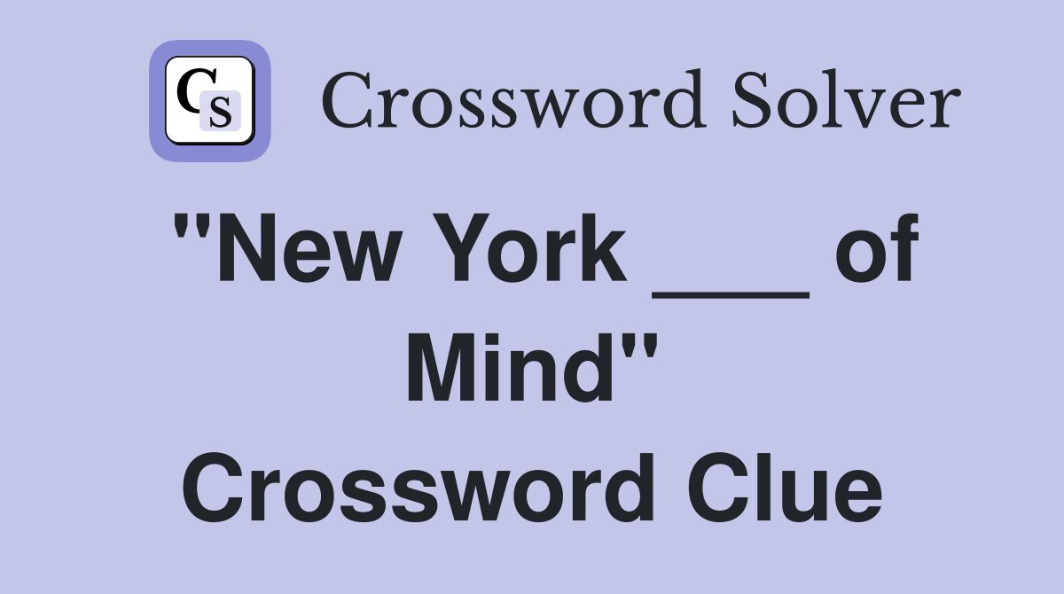 "New York ___ of Mind" Crossword Clue