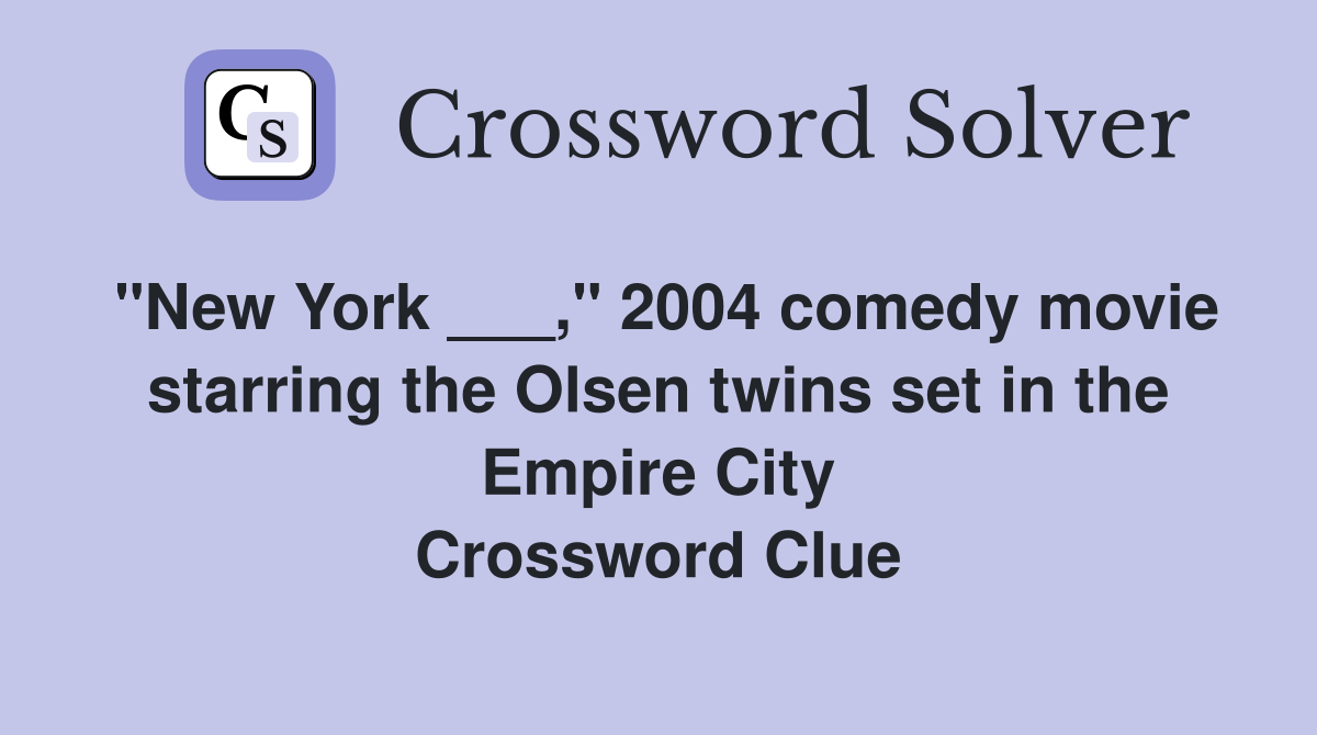 "New York ___," 2004 comedy movie starring the Olsen twins set in the Empire City Crossword Clue