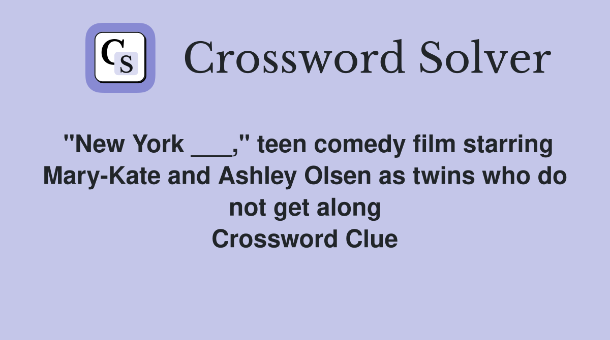 "New York ___," teen comedy film starring Mary-Kate and Ashley Olsen as twins who do not get along Crossword Clue
