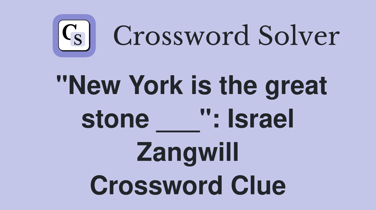 "New York is the great stone ___": Israel Zangwill Crossword Clue