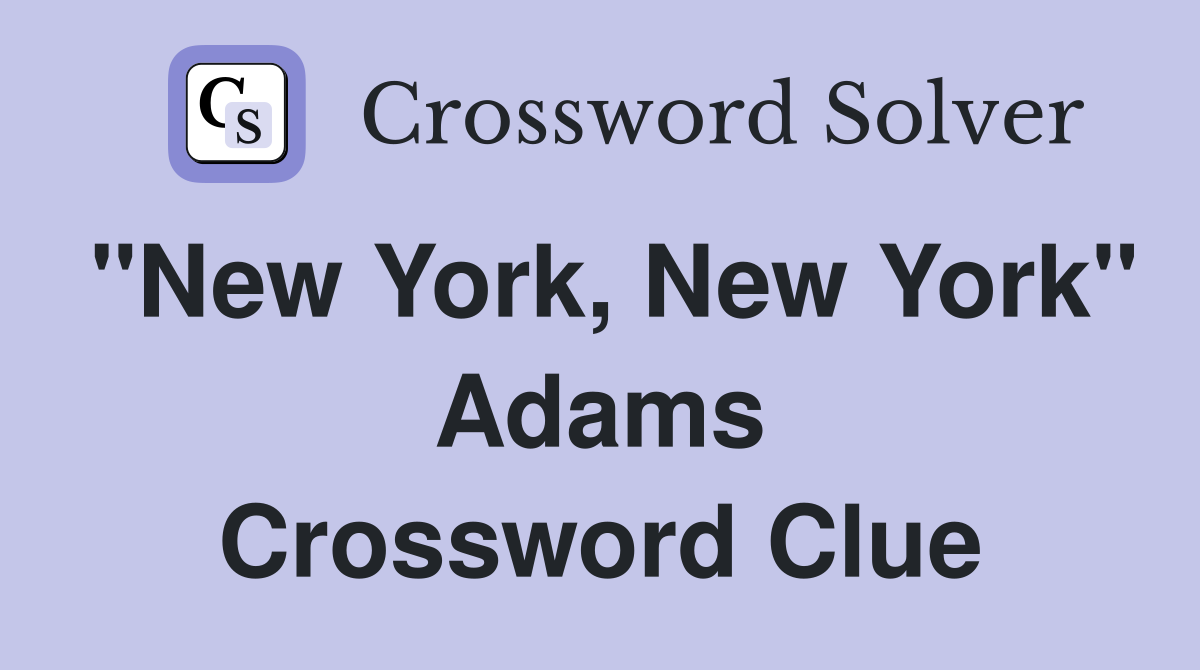 "New York, New York" Adams Crossword Clue