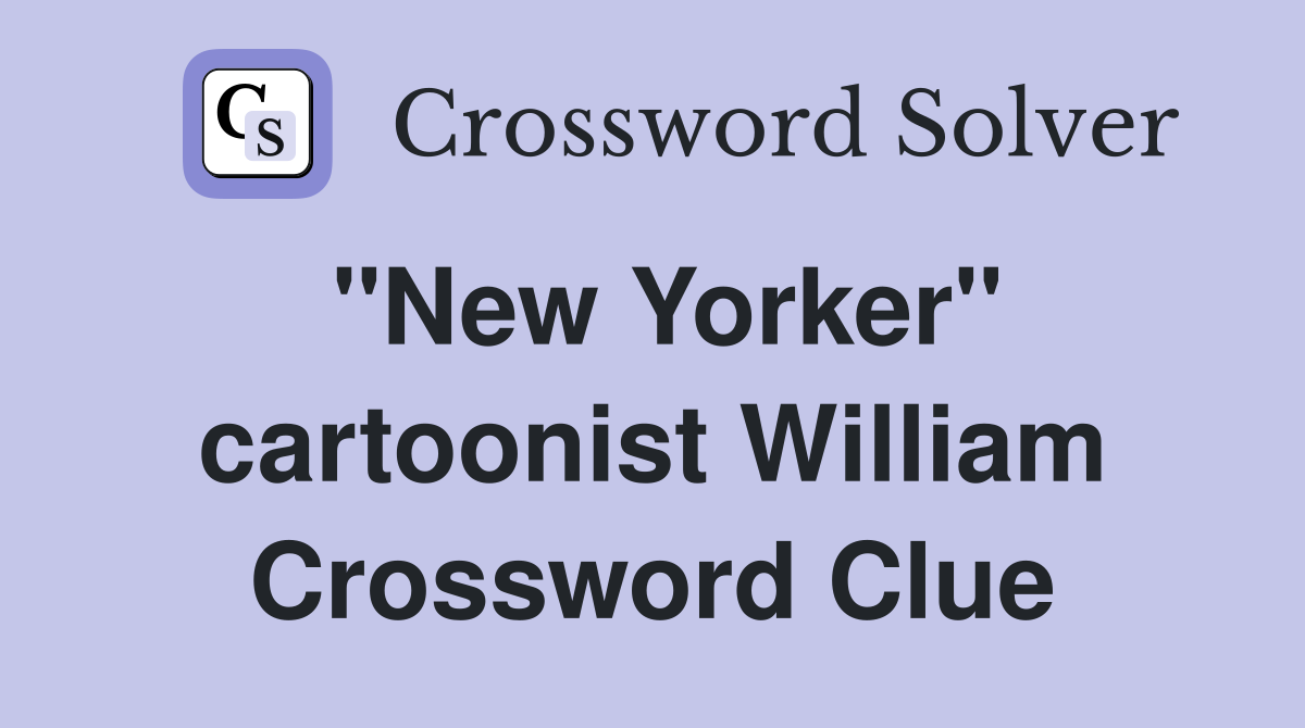 "New Yorker" cartoonist William Crossword Clue