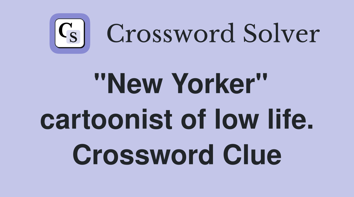 "New Yorker" cartoonist of low life. Crossword Clue
